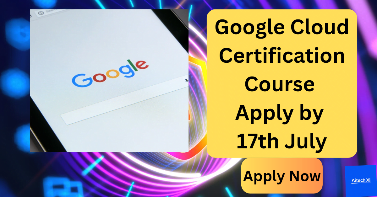 Google-Cloud-Certification -Course-Apply-by-17th-July